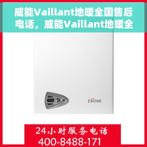 威能Vaillant地暖全国售后电话，威能Vaillant地暖全国售后热线及电话支持服务详解