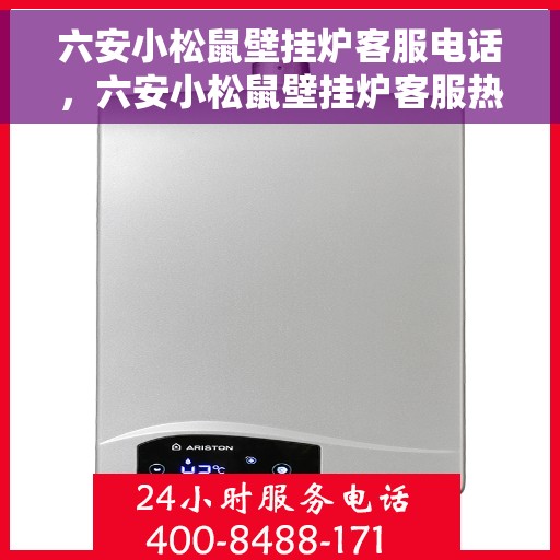 六安小松鼠壁挂炉客服电话，六安小松鼠壁挂炉客服热线及售后支持服务指南