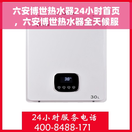 六安博世热水器24小时首页，六安博世热水器全天候服务在线，24小时首页全面解析