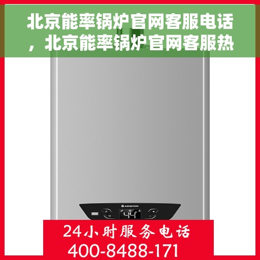 北京能率锅炉官网客服电话，北京能率锅炉官网客服热线电话查询