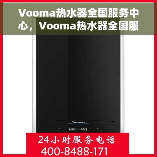 Vooma热水器全国服务中心，Vooma热水器全国服务热线及售后中心