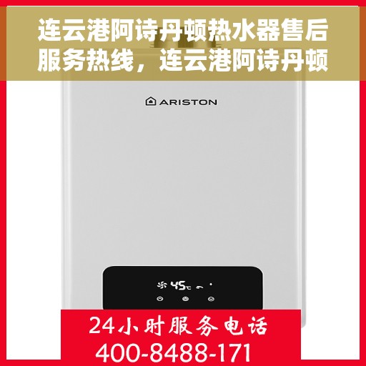 连云港阿诗丹顿热水器售后服务热线，连云港阿诗丹顿热水器售后热线服务解析