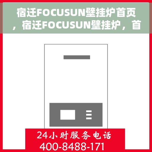 宿迁FOCUSUN壁挂炉首页，宿迁FOCUSUN壁挂炉，首页概览