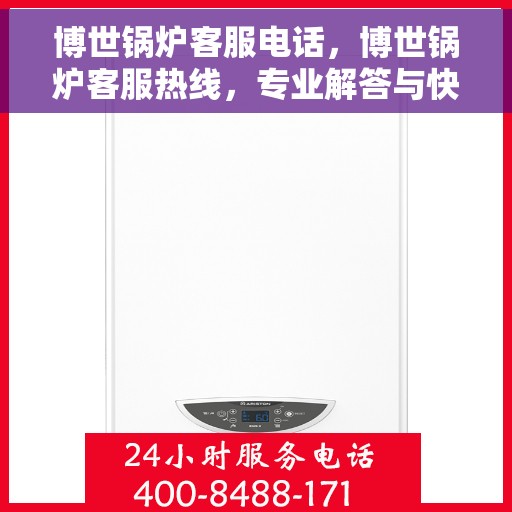 博世锅炉客服电话，博世锅炉客服热线，专业解答与快速服务支持