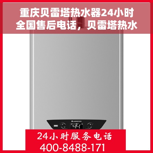 重庆贝雷塔热水器24小时全国售后电话，贝雷塔热水器重庆售后热线全天候服务，专业维修保障您的温暖时刻