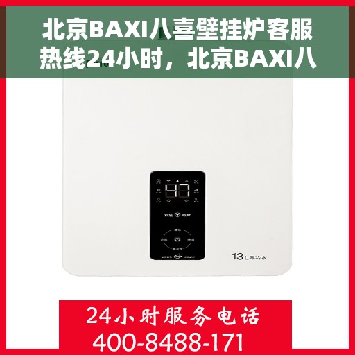 北京BAXI八喜壁挂炉客服热线24小时，北京BAXI八喜壁挂炉全天候客服热线，专业解答，温暖服务不打烊