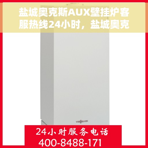 盐城奥克斯AUX壁挂炉客服热线24小时，盐城奥克斯AUX壁挂炉全天候客服热线支持