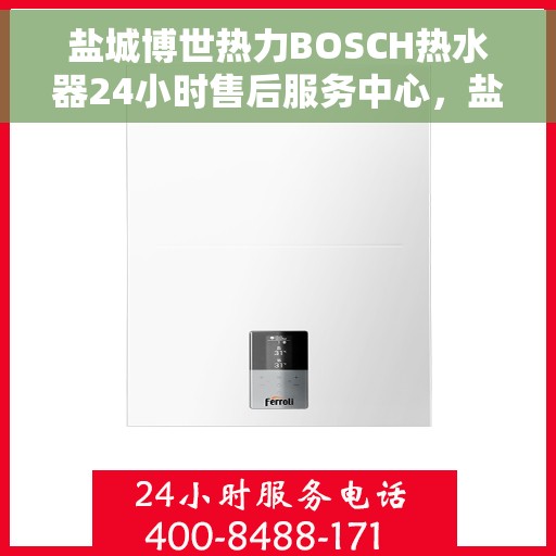 盐城博世热力BOSCH热水器24小时售后服务中心，盐城博世热力BOSCH热水器全天候售后服务中心，专业、快速、无忧服务