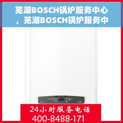 芜湖BOSCH锅炉服务中心，芜湖BOSCH锅炉服务中心，专业维护与高效运行的保障
