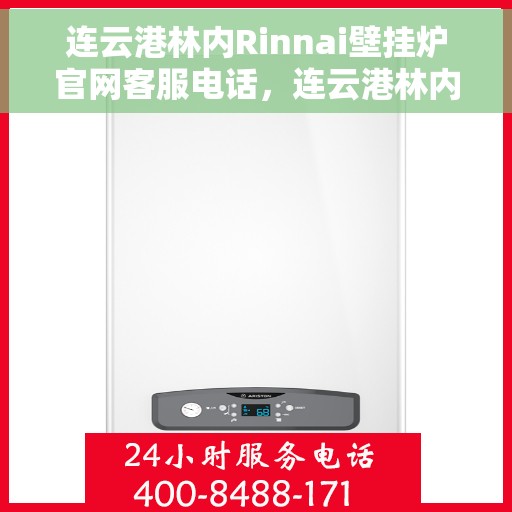 连云港林内Rinnai壁挂炉官网客服电话，连云港林内Rinnai壁挂炉官方客服热线及售后维修服务指南