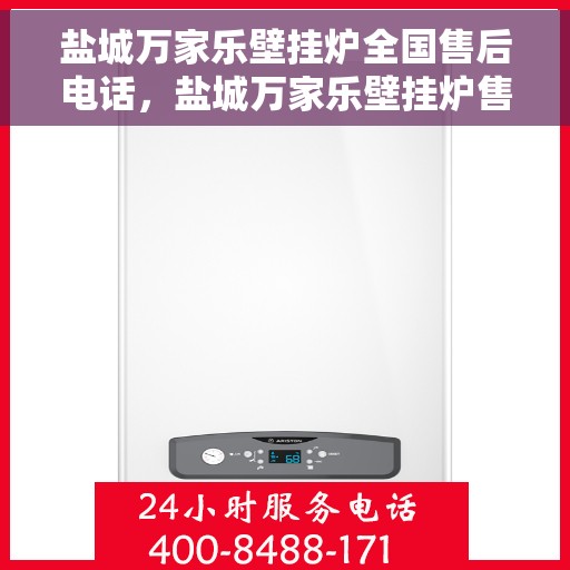 盐城万家乐壁挂炉全国售后电话，盐城万家乐壁挂炉售后服务热线及电话支持指南