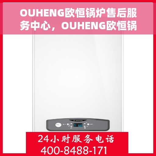 OUHENG欧恒锅炉售后服务中心，OUHENG欧恒锅炉售后服务中心，专业维修与贴心服务