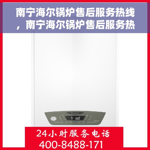 南宁海尔锅炉售后服务热线，南宁海尔锅炉售后服务热线，专业团队，贴心服务，一站式解决您的锅炉问题！