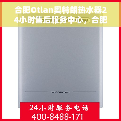 合肥Otlan奥特朗热水器24小时售后服务中心，合肥奥特朗热水器全天候售后服务中心，专业维修，无忧保障
