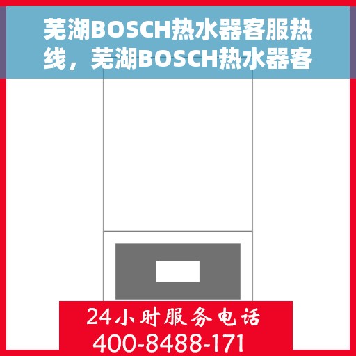 芜湖BOSCH热水器客服热线，芜湖BOSCH热水器客服热线，专业解答，贴心服务