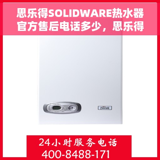 思乐得SOLIDWARE热水器官方售后电话多少,思乐得SOLIDWARE热水器售后电话官方查询及维修服务指南 思乐得SOLIDWARE热水器官方售后电话多少,思乐得SOLIDWARE热水器售后电话官方查询及维修服务指南