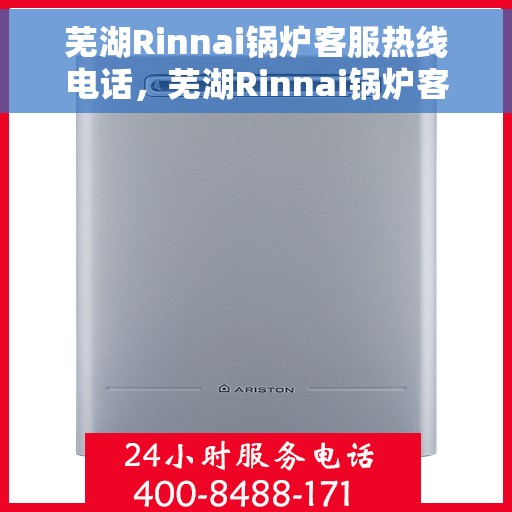 芜湖Rinnai锅炉客服热线电话，芜湖Rinnai锅炉客服热线电话一览，专业解答您的疑问，贴心服务就在身边。