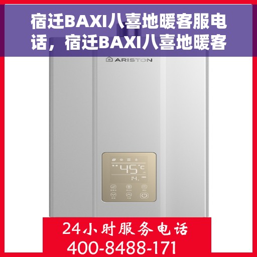 宿迁BAXI八喜地暖客服电话，宿迁BAXI八喜地暖客服热线，专业解答与售后服务保障