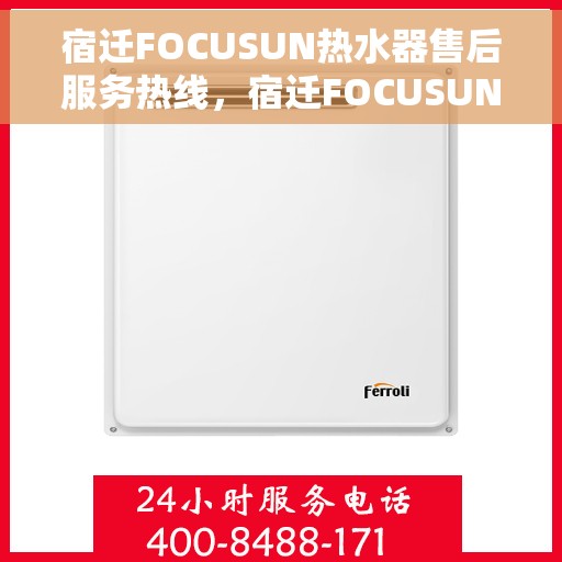 宿迁FOCUSUN热水器售后服务热线，宿迁FOCUSUN热水器售后服务热线，专业解决您的热水器问题，贴心服务保障您的使用体验。