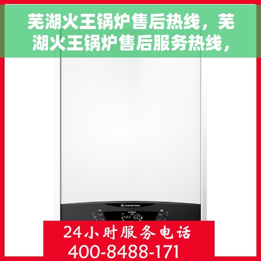 芜湖火王锅炉售后热线，芜湖火王锅炉售后服务热线，专业解决您的锅炉问题