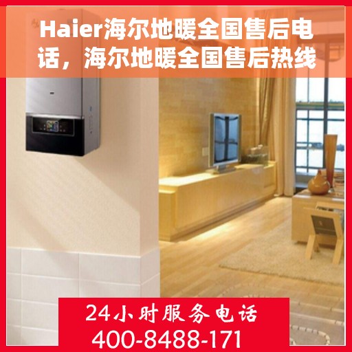 Haier海尔地暖全国售后电话，海尔地暖全国售后热线服务，专业维修安装一站式解决方案