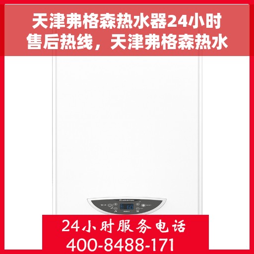 天津弗格森热水器24小时售后热线，天津弗格森热水器全天候售后热线，贴心服务不打烊