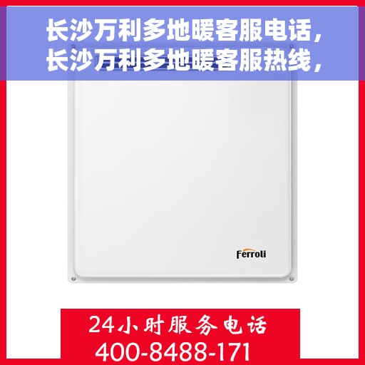 长沙万利多地暖客服电话，长沙万利多地暖客服热线，专业解答与贴心服务