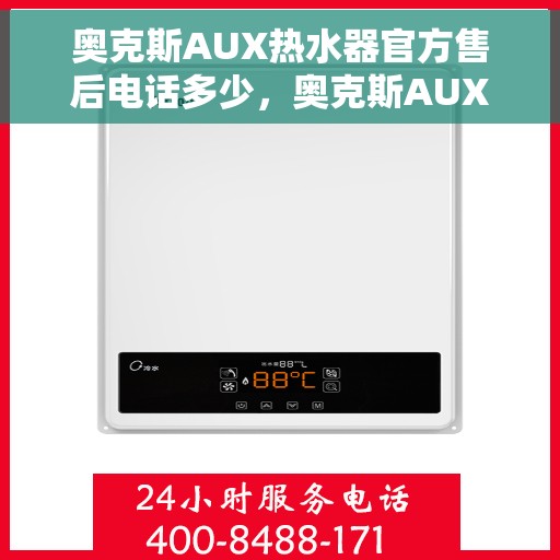 奥克斯AUX热水器官方售后电话多少，奥克斯AUX热水器售后服务热线揭秘，专业团队为您解答电话咨询！