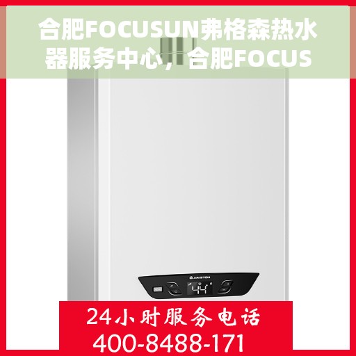 合肥FOCUSUN弗格森热水器服务中心，合肥FOCUSUN弗格森热水器专业服务中心