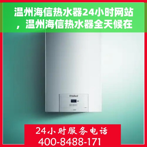 温州海信热水器24小时网站，温州海信热水器全天候在线服务网站