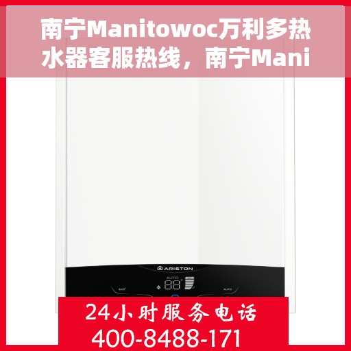 南宁Manitowoc万利多热水器客服热线，南宁Manitowoc万利多热水器客服热线，专业支持与解决方案的温暖通道
