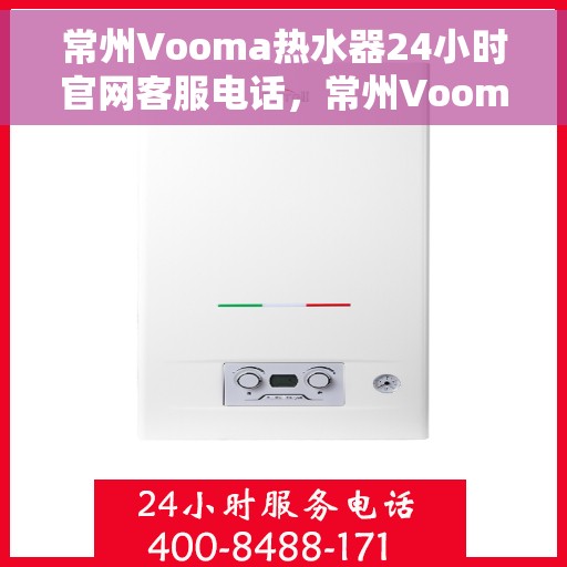常州Vooma热水器24小时官网客服电话，常州Vooma热水器全天候官方客服热线，贴心服务，温暖您的每一刻