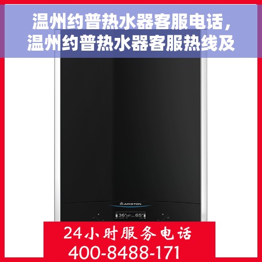 温州约普热水器客服电话，温州约普热水器客服热线及售后服务指南