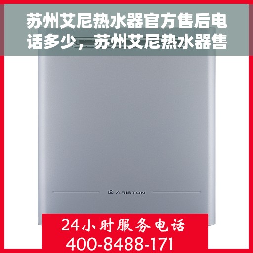 苏州艾尼热水器官方售后电话多少，苏州艾尼热水器售后电话官方查询及维修服务指南