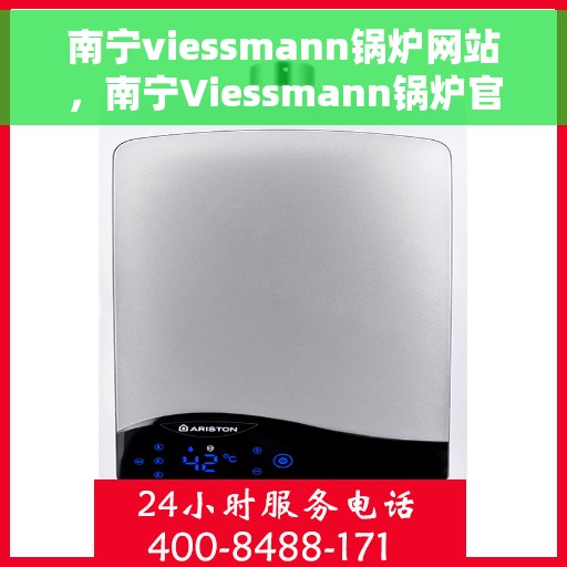 南宁viessmann锅炉网站，南宁Viessmann锅炉官网，专业提供高效锅炉解决方案