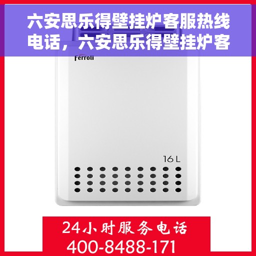 六安思乐得壁挂炉客服热线电话，六安思乐得壁挂炉客服热线全解析