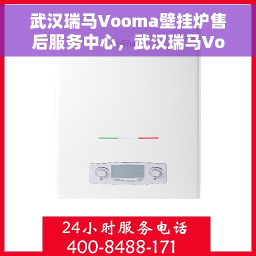 武汉瑞马Vooma壁挂炉售后服务中心，武汉瑞马Vooma壁挂炉售后服务中心，专业维修与贴心服务
