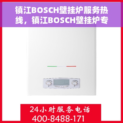 镇江BOSCH壁挂炉服务热线，镇江BOSCH壁挂炉专业维修服务热线