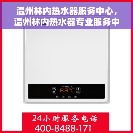 温州林内热水器服务中心，温州林内热水器专业服务中心，高效维修与优质服务并行