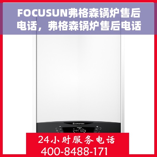 FOCUSUN弗格森锅炉售后电话，弗格森锅炉售后电话及专业服务解析