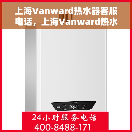 上海Vanward热水器客服电话，上海Vanward热水器客服热线及售后支持服务电话汇总