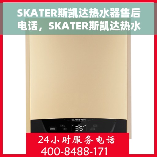 SKATER斯凯达热水器售后电话，SKATER斯凯达热水器售后服务热线及电话全攻略