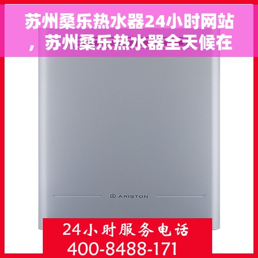 苏州桑乐热水器24小时网站，苏州桑乐热水器全天候在线服务网站
