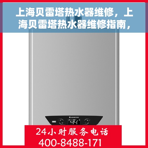 上海贝雷塔热水器维修，上海贝雷塔热水器维修指南，专业解决故障，快速恢复使用功能