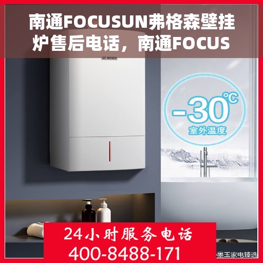 南通FOCUSUN弗格森壁挂炉售后电话，南通FOCUSUN弗格森壁挂炉售后服务热线及电话全攻略