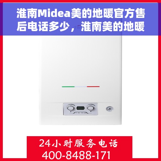 淮南Midea美的地暖官方售后电话多少，淮南美的地暖官方售后电话公布与咨询指南