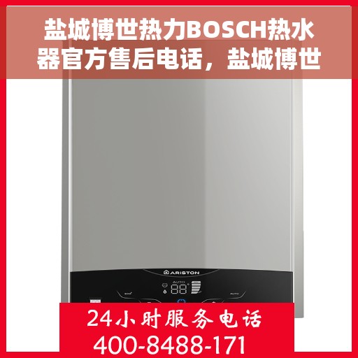 盐城博世热力BOSCH热水器官方售后电话，盐城博世热力BOSCH热水器售后官方联系电话