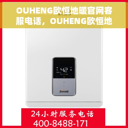 OUHENG欧恒地暖官网客服电话，OUHENG欧恒地暖官方客服热线，一站式专业咨询与服务平台