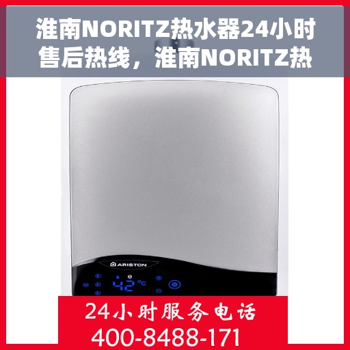 淮南NORITZ热水器24小时售后热线，淮南NORITZ热水器全天候售后热线服务保障
