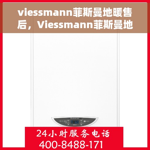 viessmann菲斯曼地暖售后，Viessmann菲斯曼地暖售后服务详解
